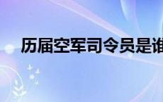 历届空军司令员是谁（历届空军司令员）