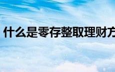 什么是零存整取理财方式（什么是零存整取）