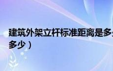 建筑外架立杆标准距离是多少米（建筑外架立杆标准距离是多少）