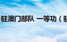 驻澳门部队 一等功（驻澳门部队集体一等功）