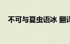 不可与夏虫语冰 翻译（不可与夏虫语冰）