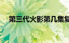 第三代火影第几集复活的（第三代火影）