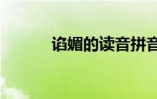 谄媚的读音拼音（谄媚的读音）