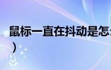 鼠标一直在抖动是怎么回事（鼠标一直在抖动）
