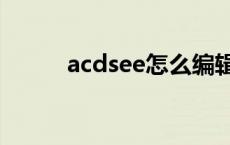 acdsee怎么编辑图片（asdsee）
