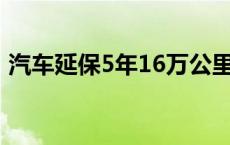 汽车延保5年16万公里有必要吗（汽车延保）
