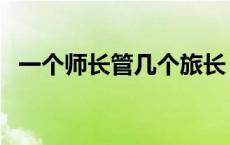 一个师长管几个旅长（旅长能管几个人阿）