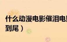 什么动漫电影催泪电影（催泪动漫电影从头哭到尾）