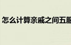 怎么计算亲戚之间五服（五服关系怎么计算）
