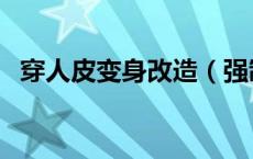 穿人皮变身改造（强制穿上人皮变装小说）