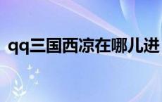 qq三国西凉在哪儿进（qq三国西凉怎么跑）