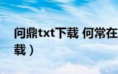 问鼎txt下载 何常在（问鼎何常在txt全集下载）