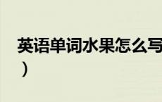 英语单词水果怎么写?（水果英语单词怎么写）