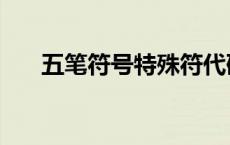 五笔符号特殊符代码（五笔符号大全）