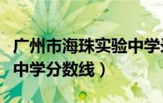 广州市海珠实验中学录取分数线（广州市海珠中学分数线）