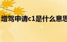 增驾申请c1是什么意思（增驾c1是什么意思）