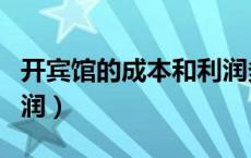 开宾馆的成本和利润多少（开宾馆的成本和利润）