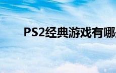 PS2经典游戏有哪些（ps2经典游戏）