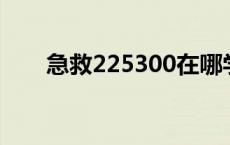 急救225300在哪学（急救225 300）