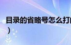 目录的省略号怎么打的（目录的省略号怎么打）
