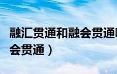 融汇贯通和融会贯通哪个对（融汇贯通还是融会贯通）