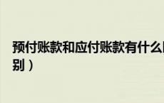 预付账款和应付账款有什么区别（预付账款和应付账款的区别）