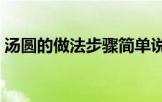 汤圆的做法步骤简单说法（汤圆的做法步骤）