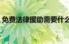 免费法律援助需要什么条件（免费法律援助）