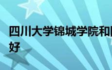 四川大学锦城学院和四川大学锦江学院哪个更好
