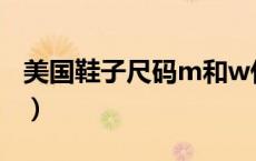 美国鞋子尺码m和w什么意思（美国鞋子尺码）