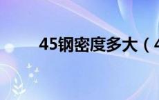 45钢密度多大（45 钢密度是多少）