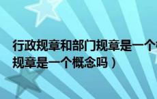 行政规章和部门规章是一个概念吗为什么（行政规章和部门规章是一个概念吗）