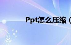 Ppt怎么压缩（ppt压缩方法）