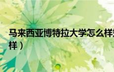 马来西亚博特拉大学怎么样知乎（马来西亚博特拉大学怎么样）