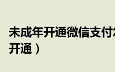 未成年开通微信支付怎么开通（微信支付怎么开通）
