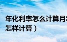 年化利率怎么计算月利率（年化利率和年利率怎样计算）