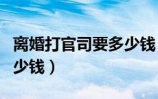离婚打官司要多少钱（请律师打离婚官司要多少钱）