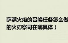 萨满火焰的召唤任务怎么做?（魔兽世界牛头萨满火焰召唤的火刃祭司在哪具体）