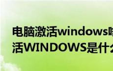 电脑激活windows啥意思（电脑上出现要激活WINDOWS是什么意思）