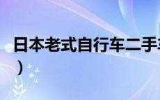 日本老式自行车二手车（日本原装二手自行车）