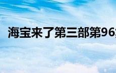 海宝来了第三部第96集（海宝来了第三部）