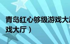 青岛红心够级游戏大厅地址（青岛红心够级游戏大厅）