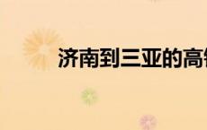 济南到三亚的高铁（济南到三亚）