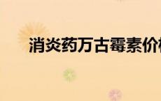 消炎药万古霉素价格（万古霉素价格）