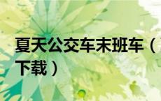 夏天公交车末班车（夏季里的公交车 txt全集下载）