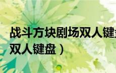 战斗方块剧场双人键盘怎么用（战斗方块剧场双人键盘）