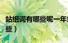 站组词有哪些呢一年级两字词语（站组词有哪些）