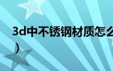 3d中不锈钢材质怎么调（3d金属材质怎么调）