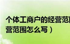 个体工商户的经营范围怎么写（个体工商户经营范围怎么写）
