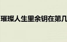 璀璨人生里余钥在第几集说出余非身世真相了